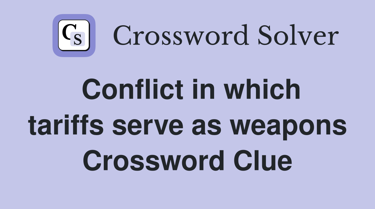 Conflict in which tariffs serve as weapons Crossword Clue