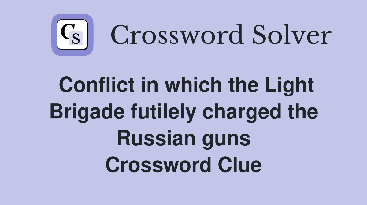 Conflict in which the Light Brigade futilely charged the Russian guns Crossword Clue