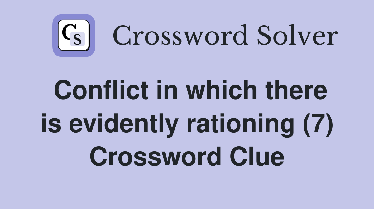 Conflict in which there is evidently rationing (7) Crossword Clue