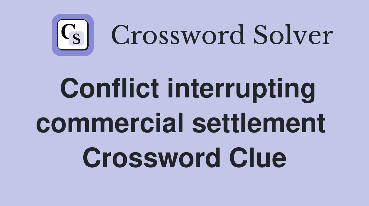 Conflict interrupting commercial settlement  Crossword Clue