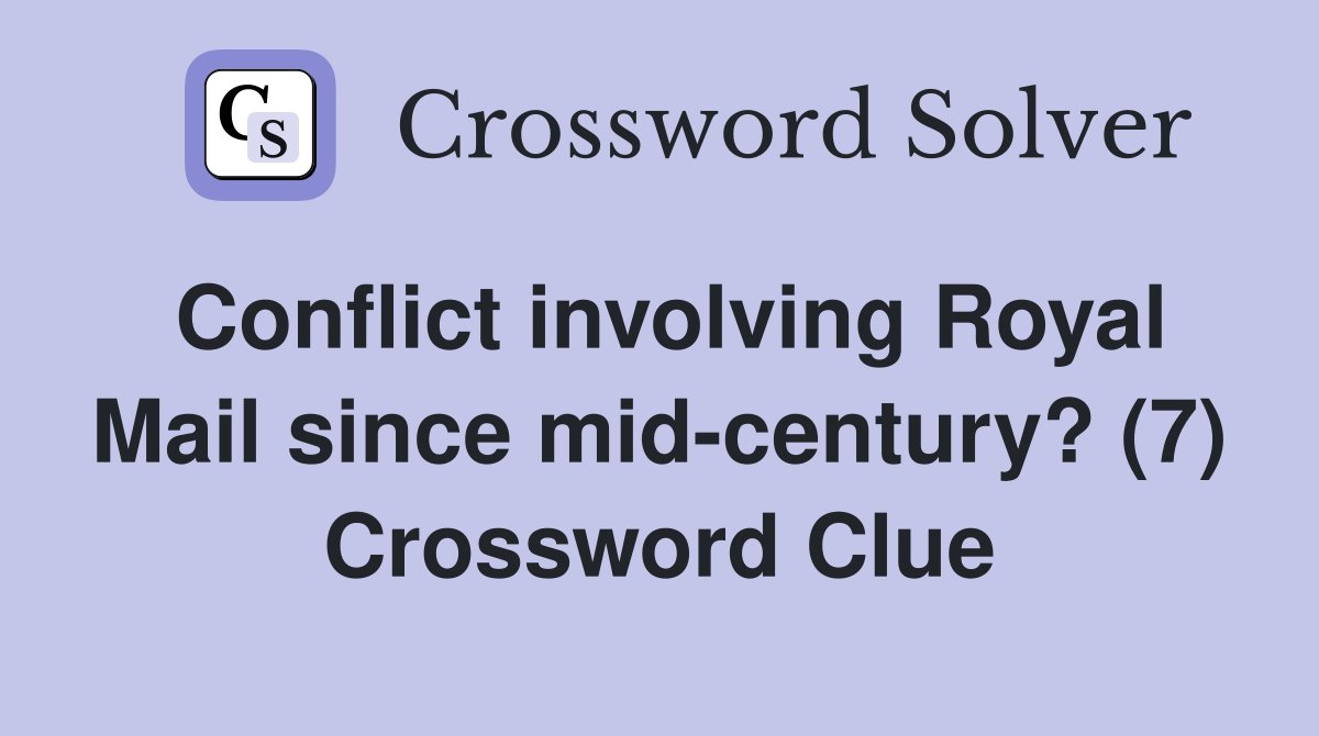 Conflict involving Royal Mail since mid-century? (7) Crossword Clue