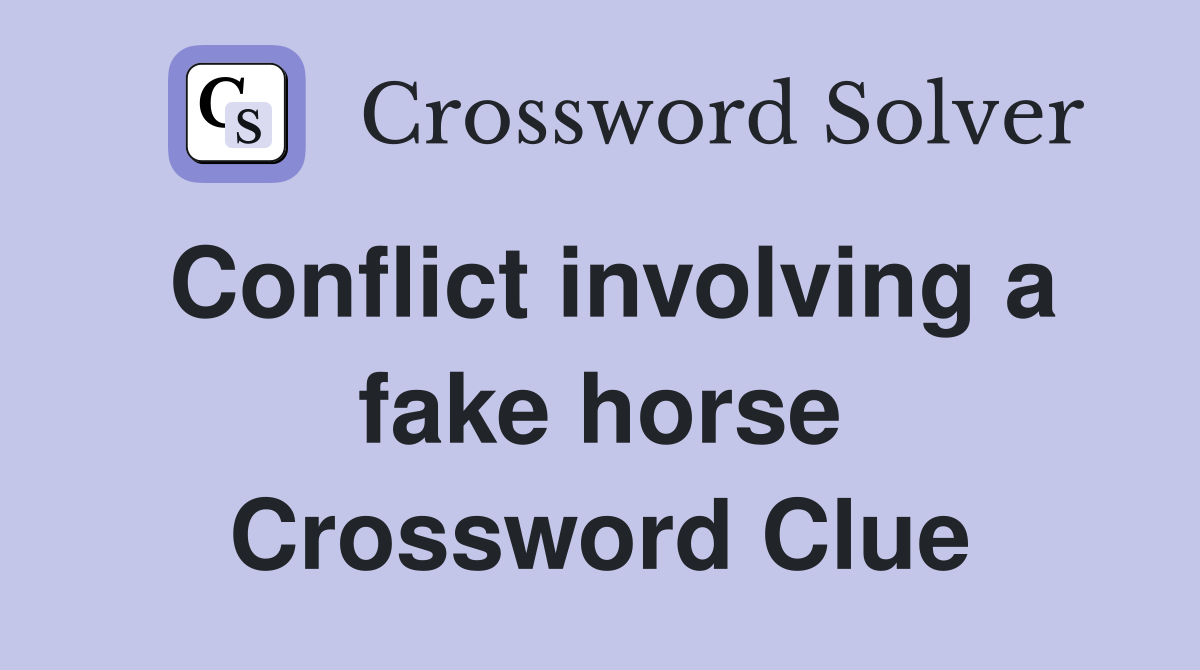 Conflict involving a fake horse Crossword Clue