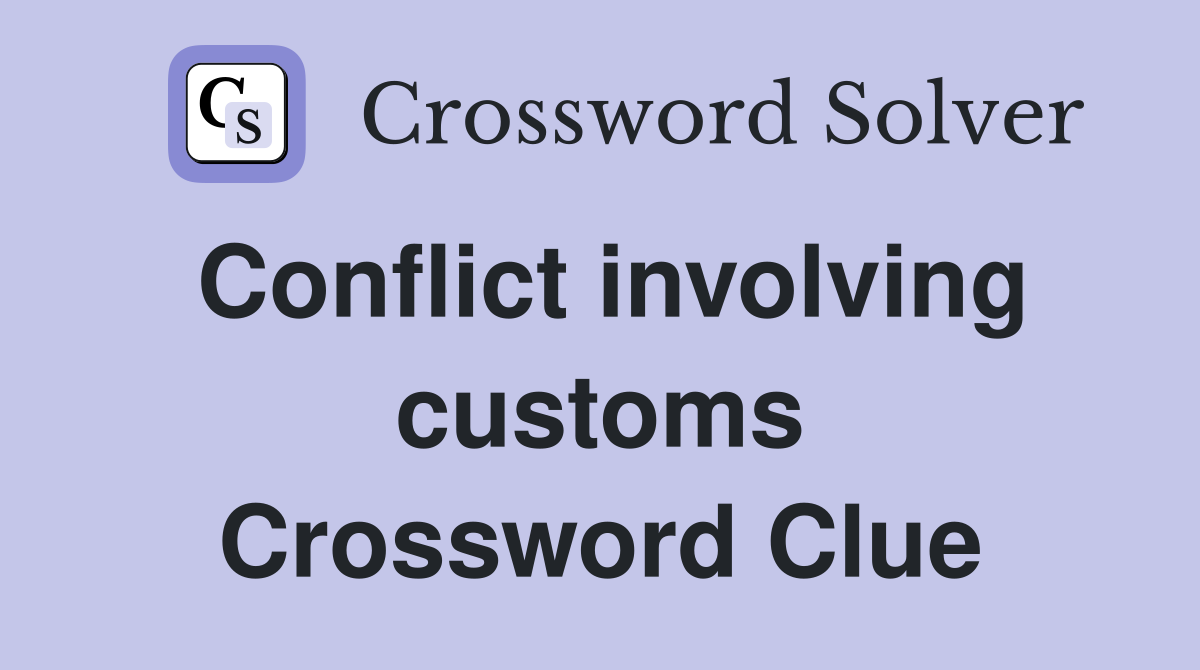 Conflict involving customs Crossword Clue