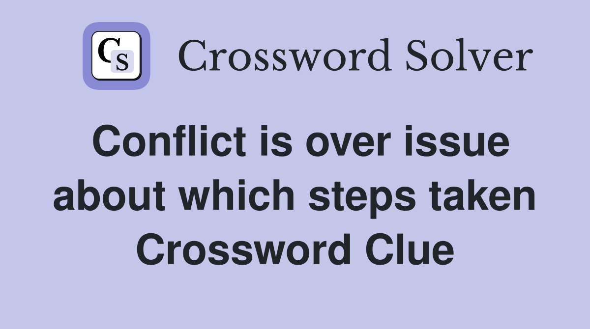 Conflict is over issue about which steps taken Crossword Clue