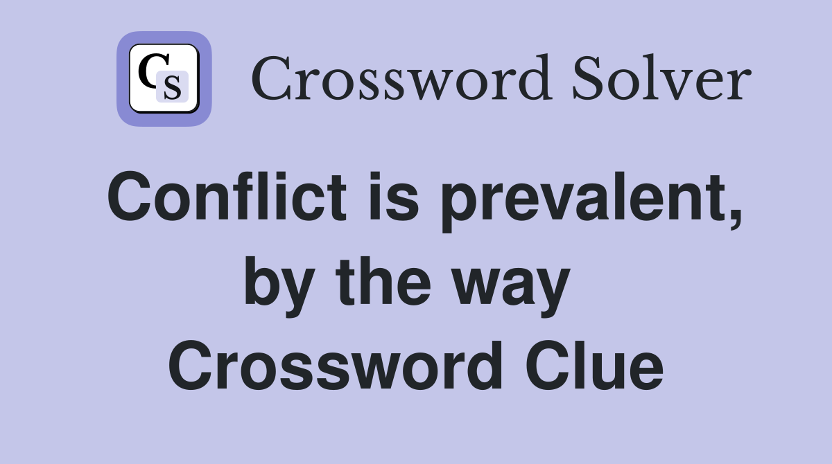 Conflict is prevalent, by the way  Crossword Clue