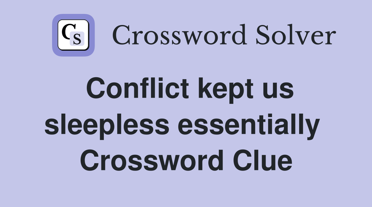 Conflict kept us sleepless essentially  Crossword Clue