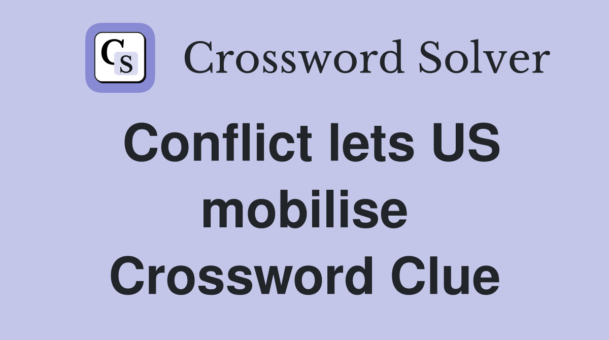 Conflict lets US mobilise Crossword Clue