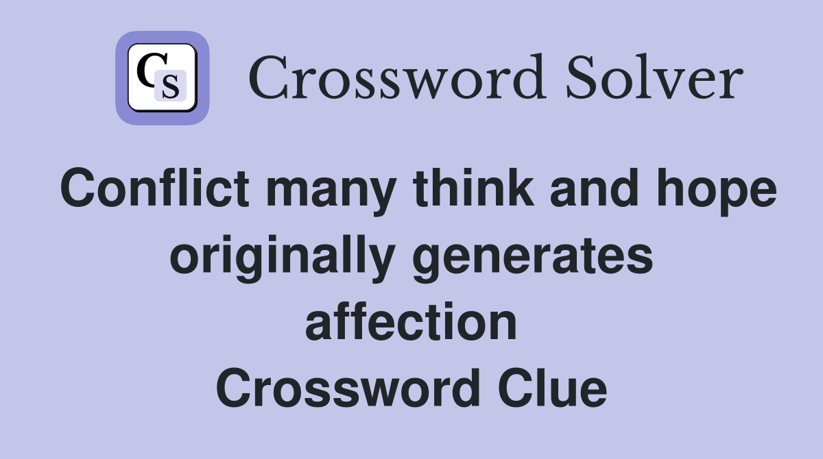 Conflict many think and hope originally generates affection Crossword Clue