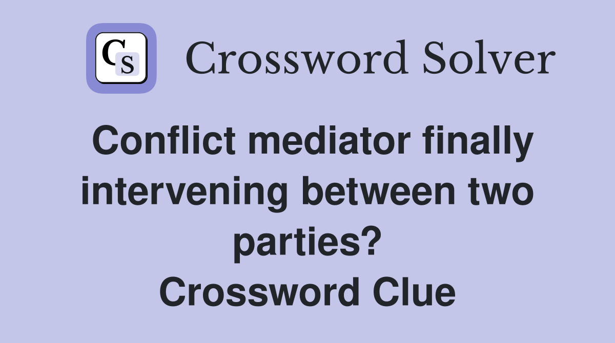 Conflict mediator finally intervening between two parties? Crossword Clue