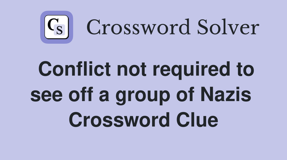 Conflict not required to see off a group of Nazis  Crossword Clue