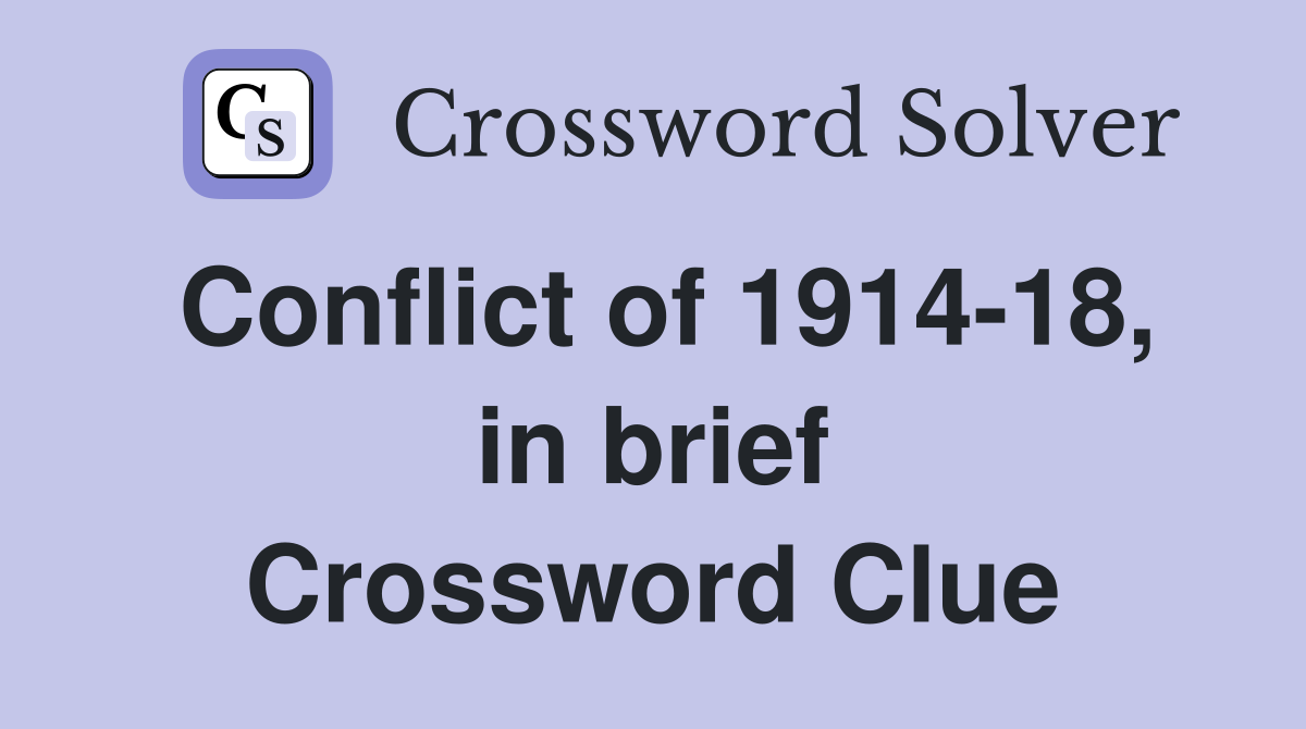 Conflict of 1914-18, in brief Crossword Clue