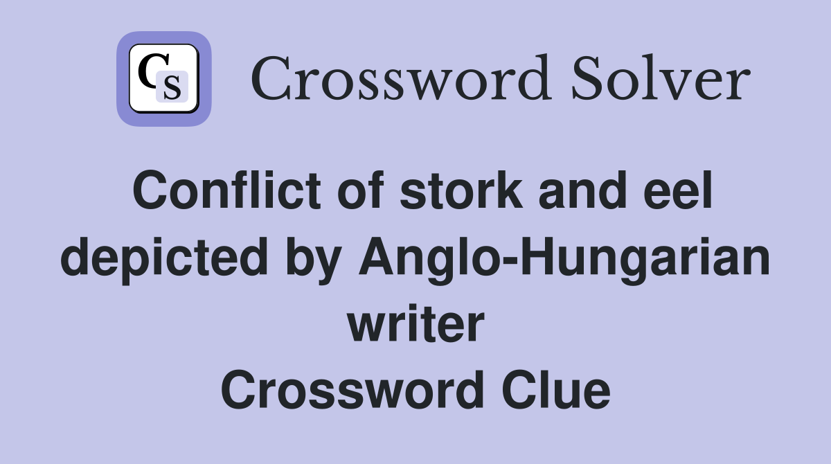 Conflict of stork and eel depicted by Anglo-Hungarian writer Crossword Clue
