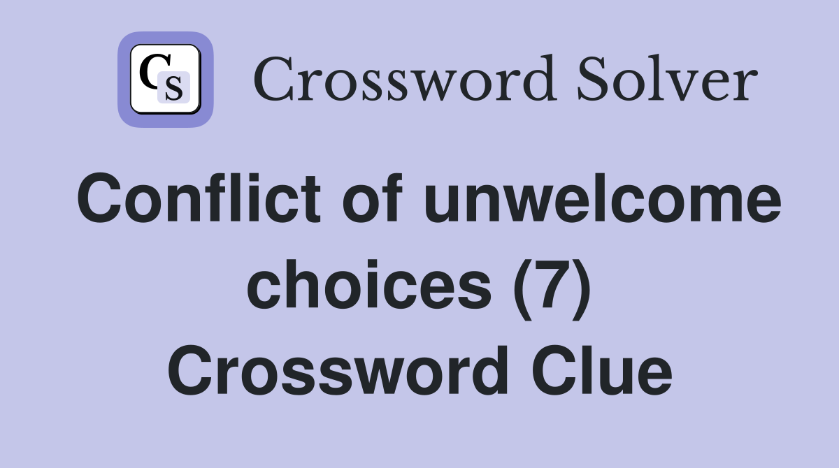 Conflict of unwelcome choices (7) Crossword Clue