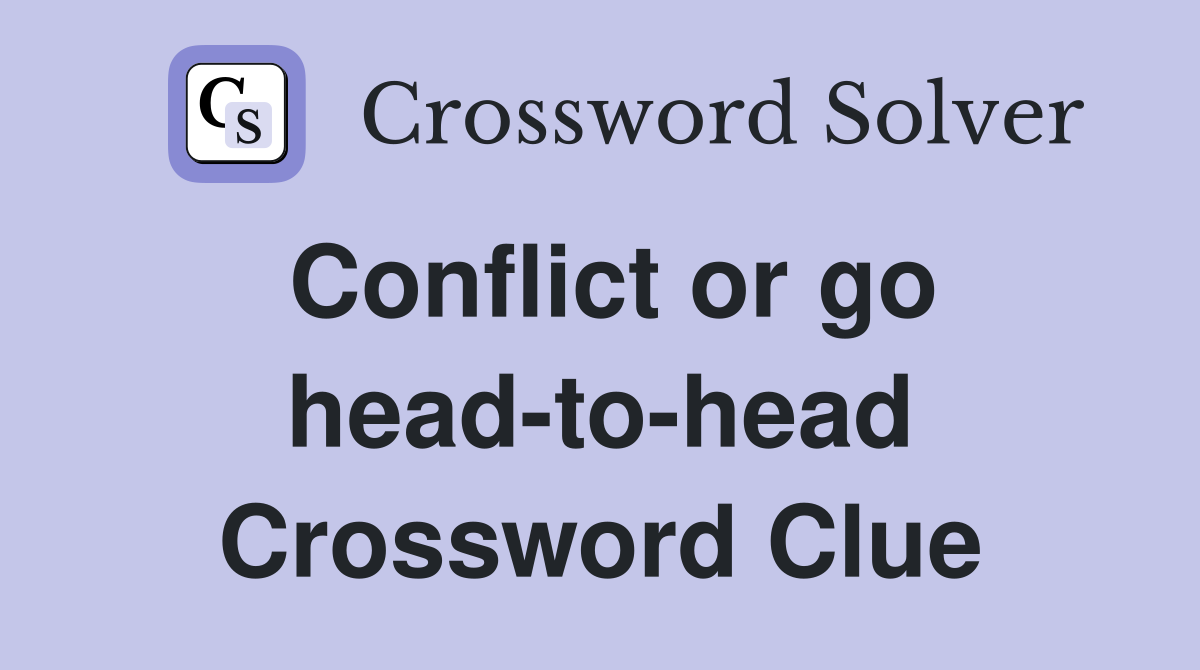 Conflict or go head-to-head Crossword Clue