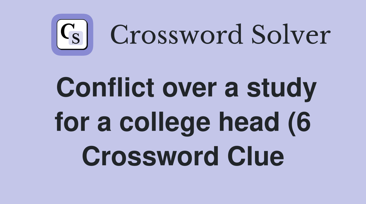 Conflict over a study for a college head (6) Crossword Clue Answers Conflict over a study for a college head (6) Crossword Clue Answers