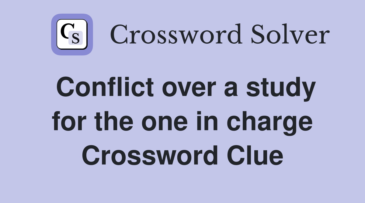 Conflict over a study for the one in charge Crossword Clue