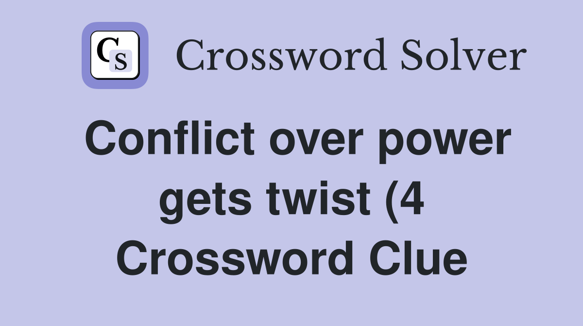 Conflict over power gets twist (4) Crossword Clue Answers Crossword Conflict over power gets twist (4) Crossword Clue Answers Crossword