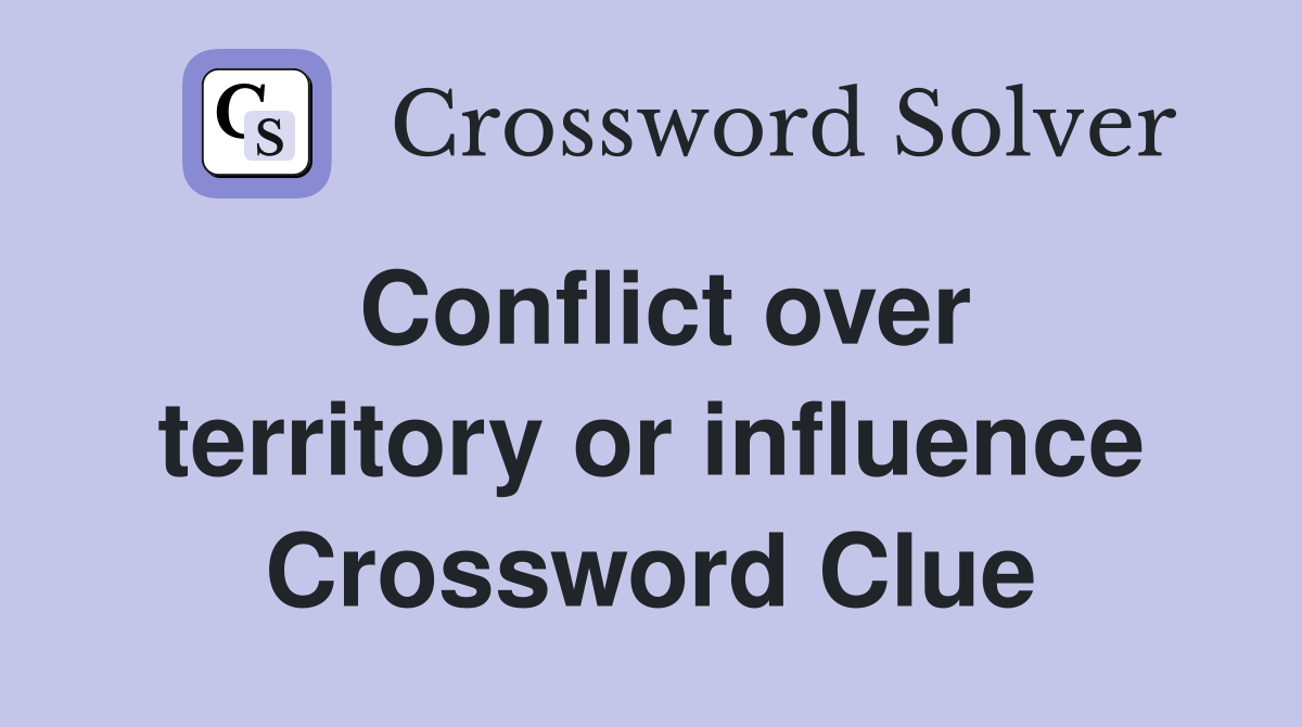 Conflict over territory or influence Crossword Clue
