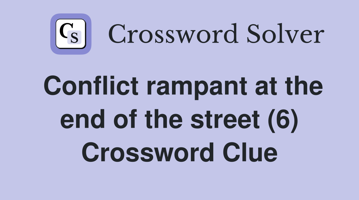 Conflict rampant at the end of the street (6) Crossword Clue