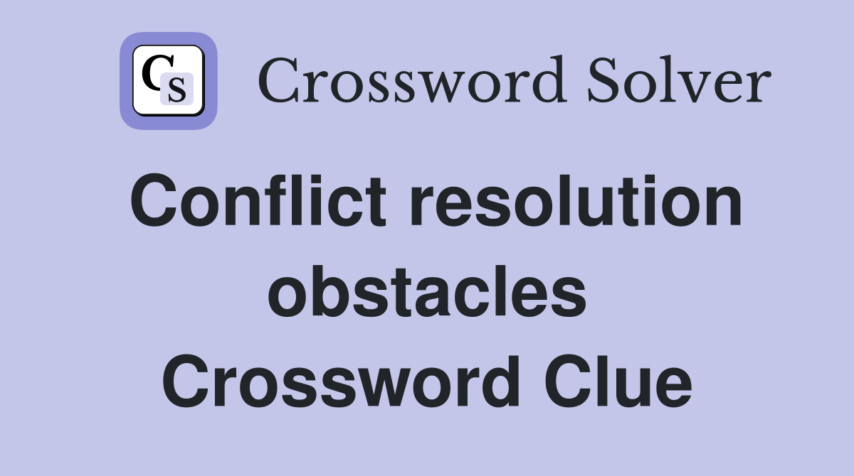 Conflict resolution obstacles Crossword Clue