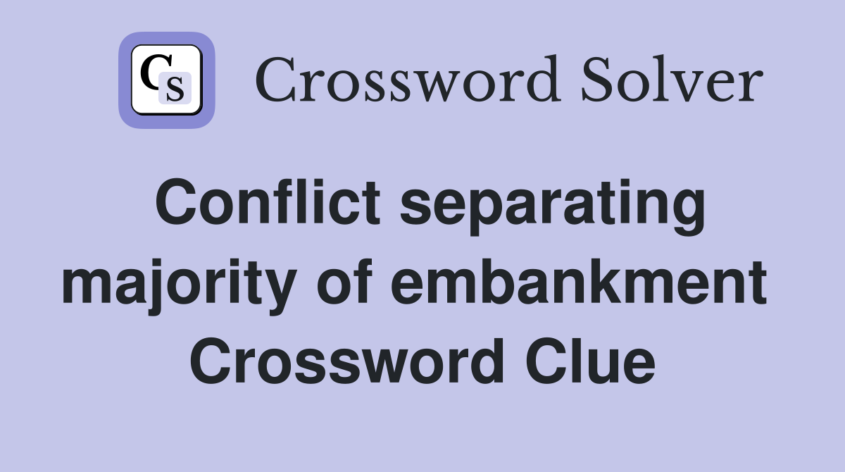 Conflict separating majority of embankment  Crossword Clue