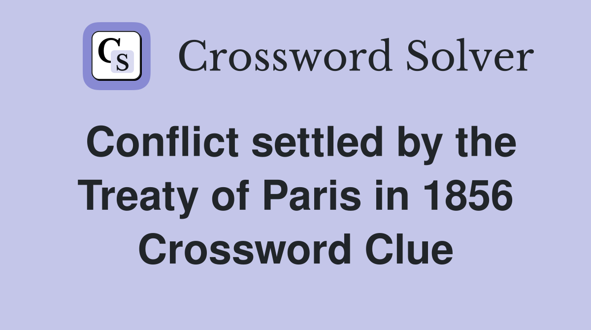 Conflict settled by the Treaty of Paris in 1856 Crossword Clue