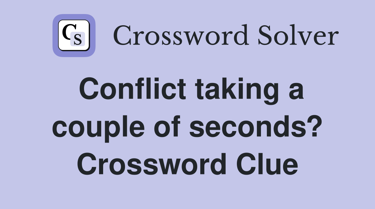 Conflict taking a couple of seconds? Crossword Clue