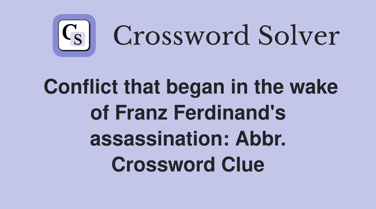 Conflict that began in the wake of Franz Ferdinand's assassination: Abbr. Crossword Clue