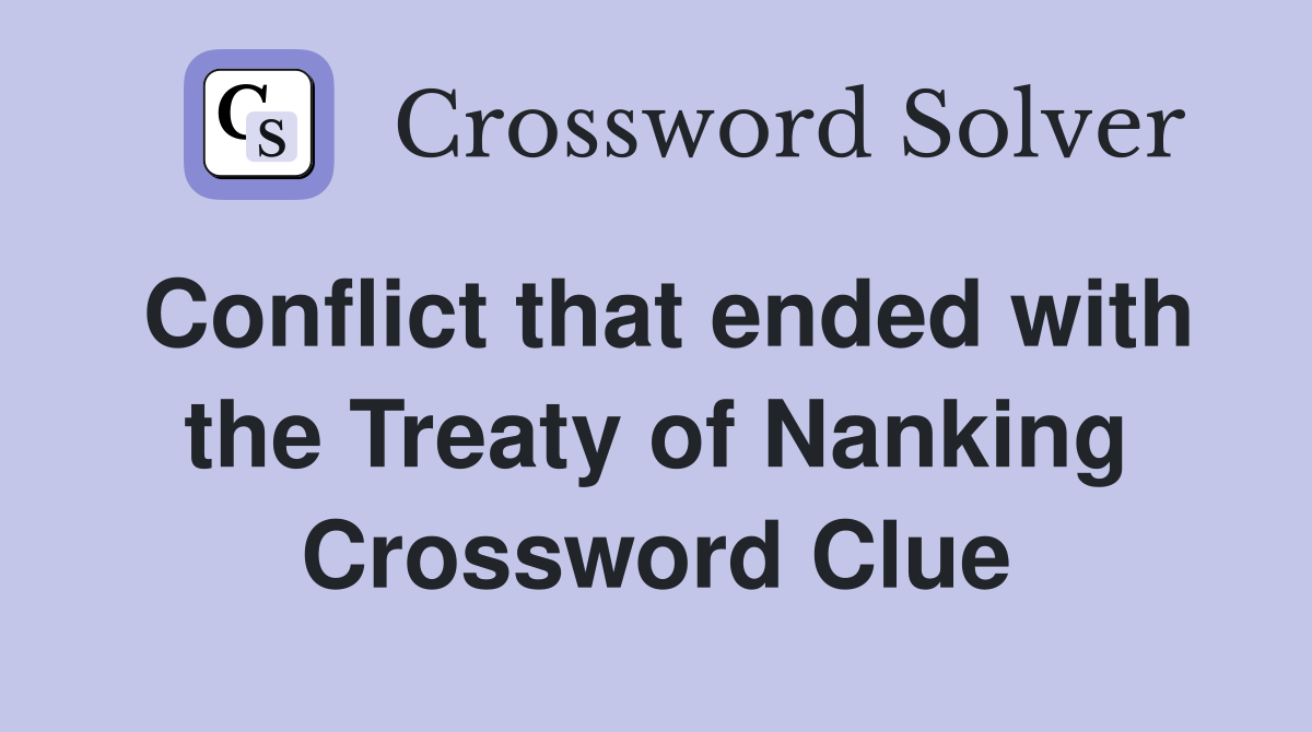 Conflict that ended with the Treaty of Nanking Crossword Clue