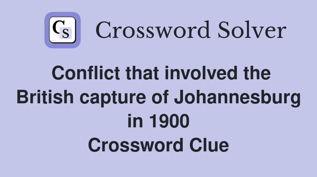 Conflict that involved the British capture of Johannesburg in 1900 Crossword Clue