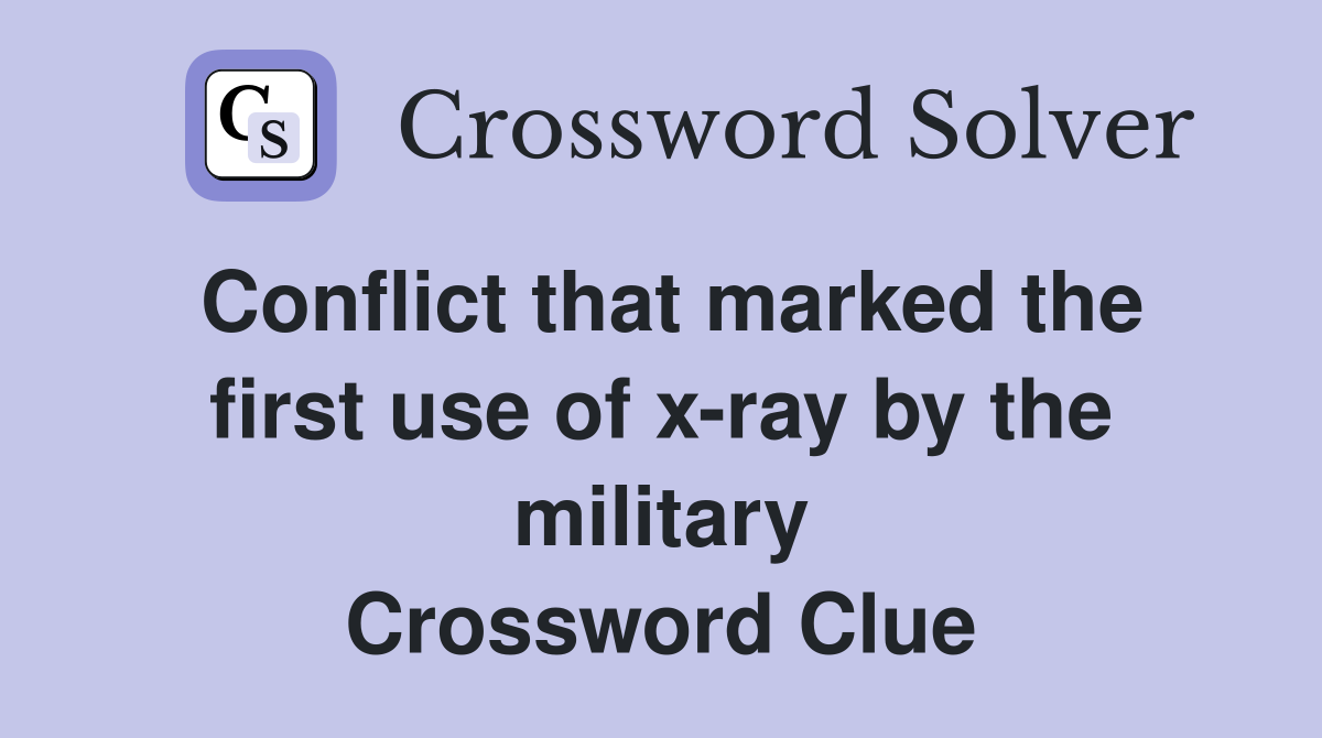 Conflict that marked the first use of x-ray by the military Crossword Clue