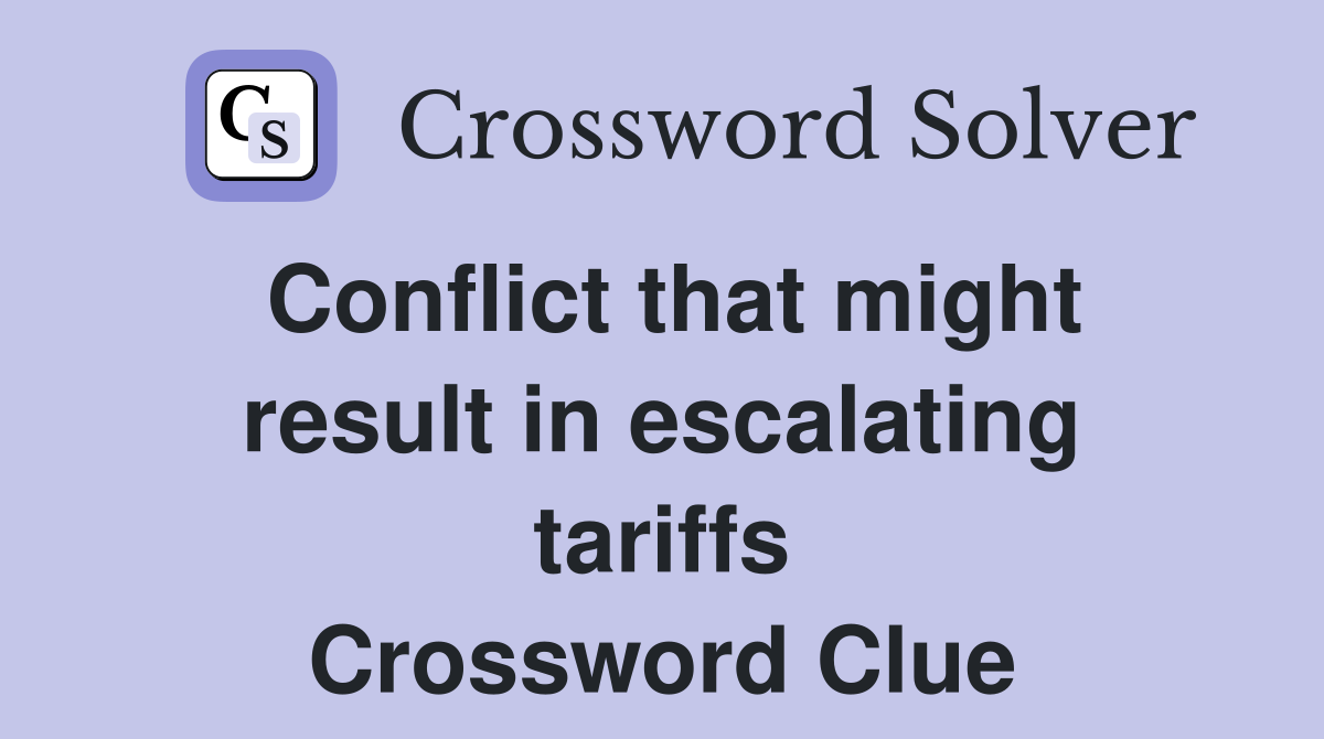 Conflict that might result in escalating tariffs Crossword Clue