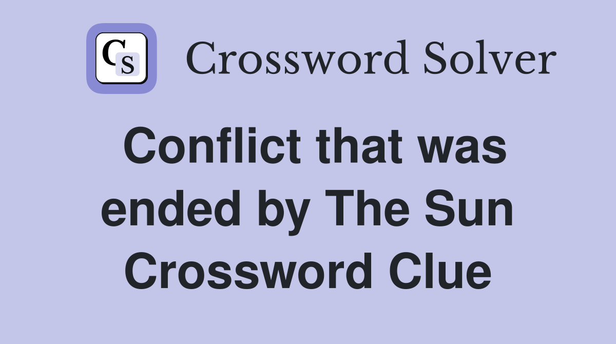 Conflict that was ended by The Sun Crossword Clue