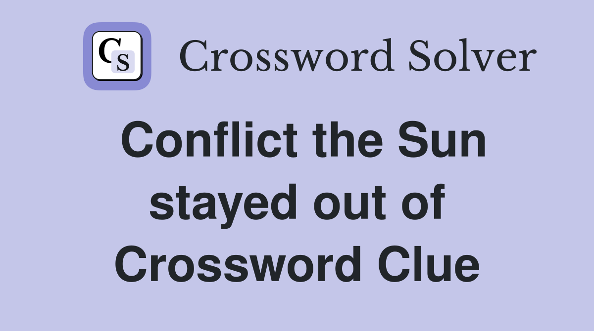 Conflict the Sun stayed out of Crossword Clue