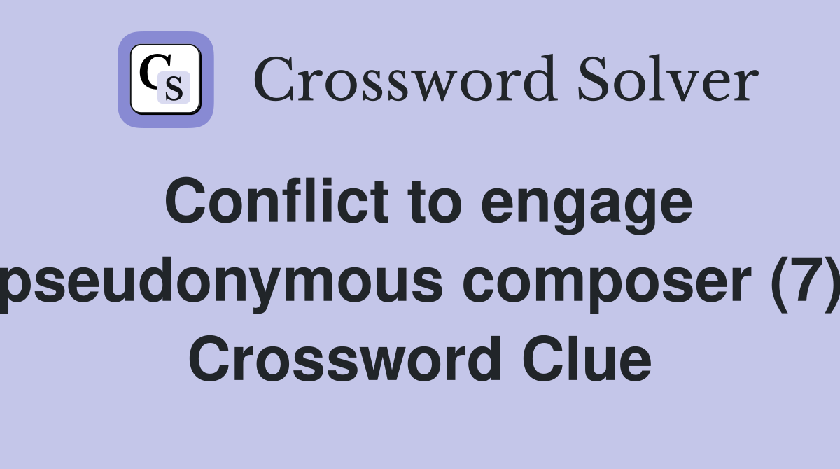 Conflict to engage pseudonymous composer (7) Crossword Clue