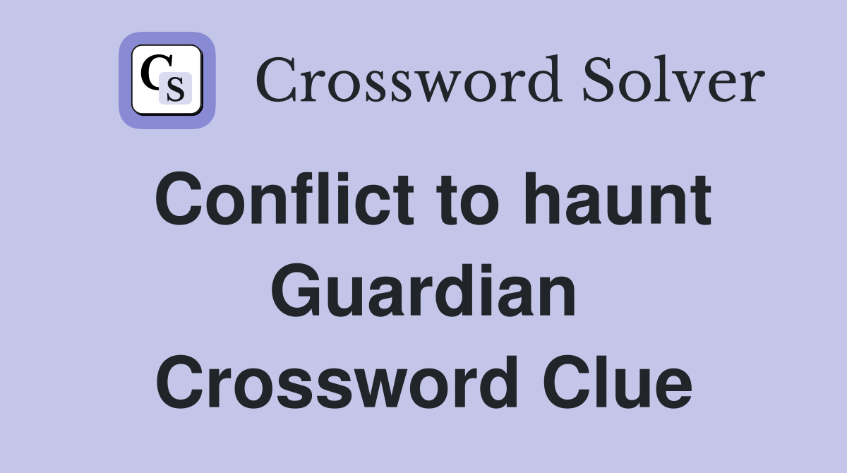 Conflict to haunt Guardian Crossword Clue