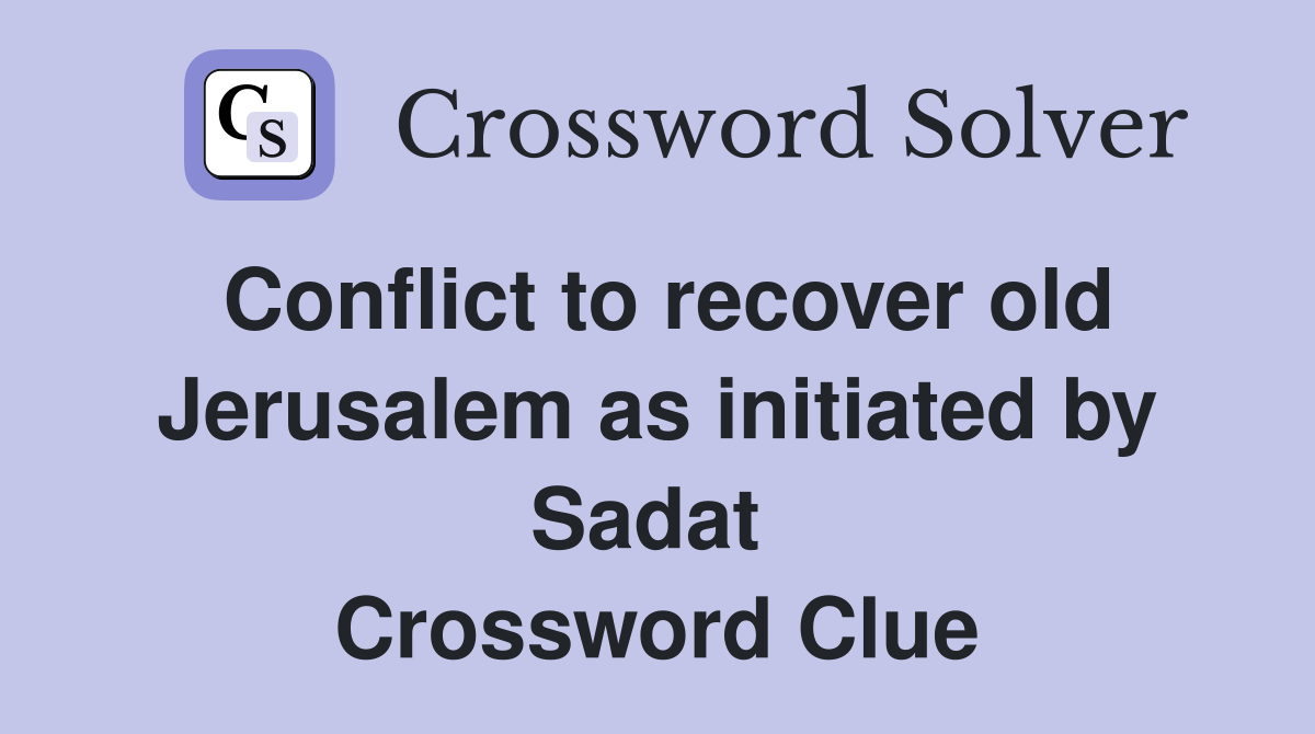 Conflict to recover old Jerusalem as initiated by Sadat  Crossword Clue