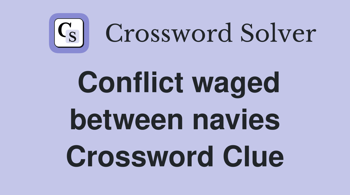 Conflict waged between navies Crossword Clue