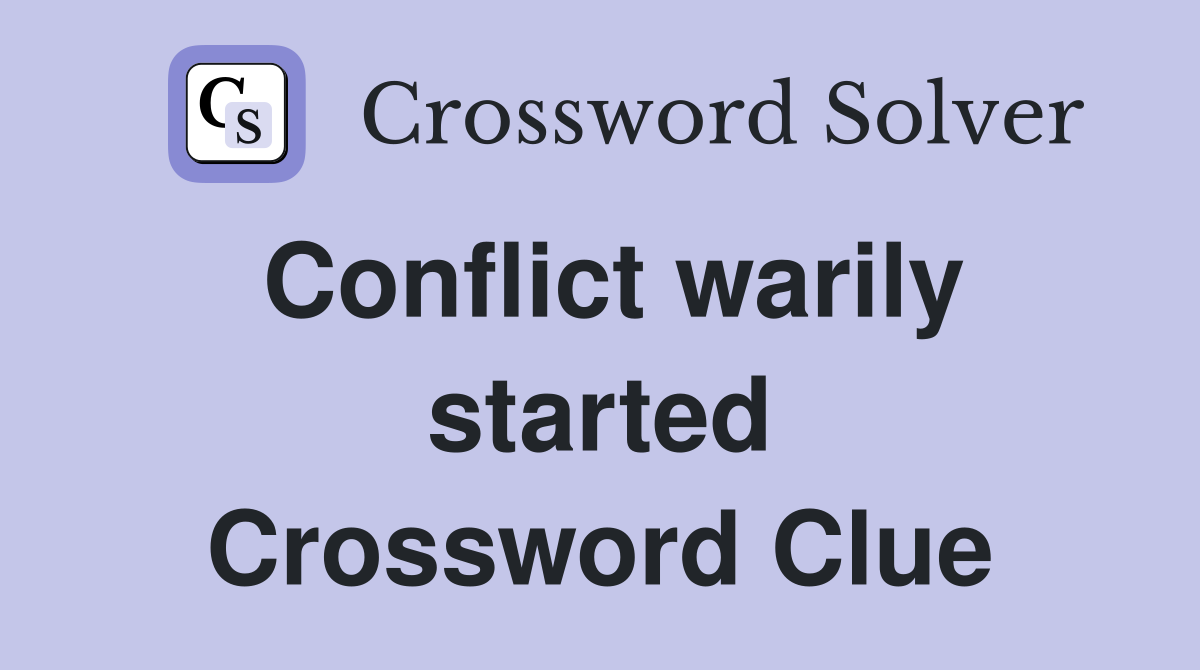 Conflict warily started Crossword Clue