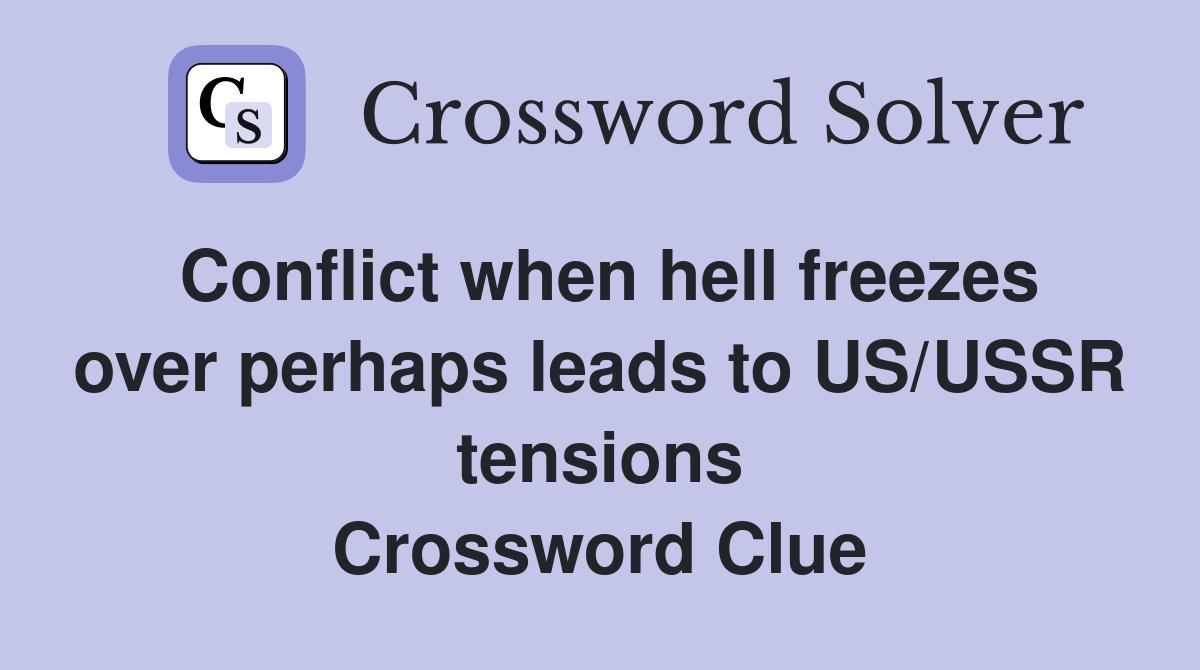 Conflict when hell freezes over perhaps leads to US/USSR tensions Crossword Clue