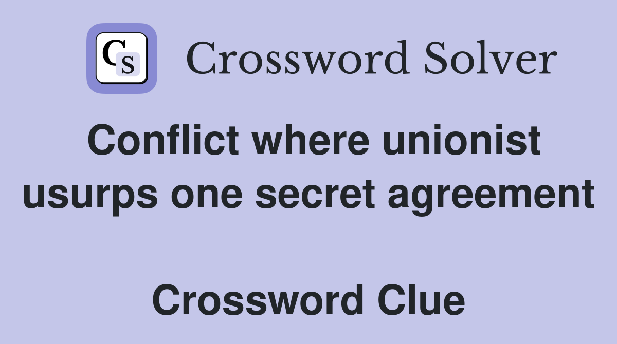 Conflict where unionist usurps one secret agreement  Crossword Clue