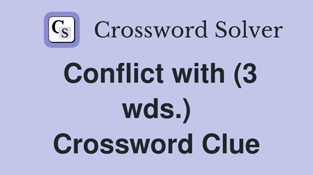 Conflict with (3 wds.) Crossword Clue