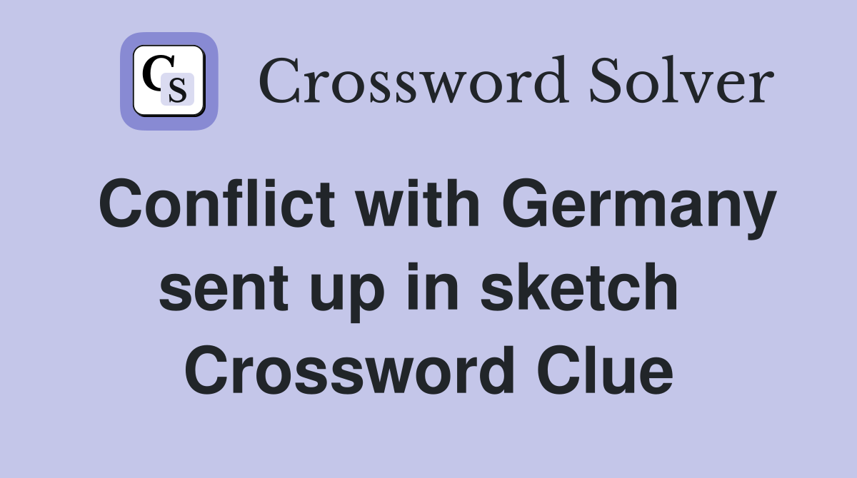 Conflict with Germany sent up in sketch  Crossword Clue