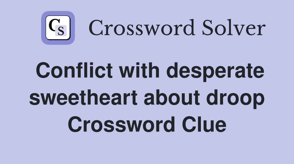 Conflict with desperate sweetheart about droop Crossword Clue