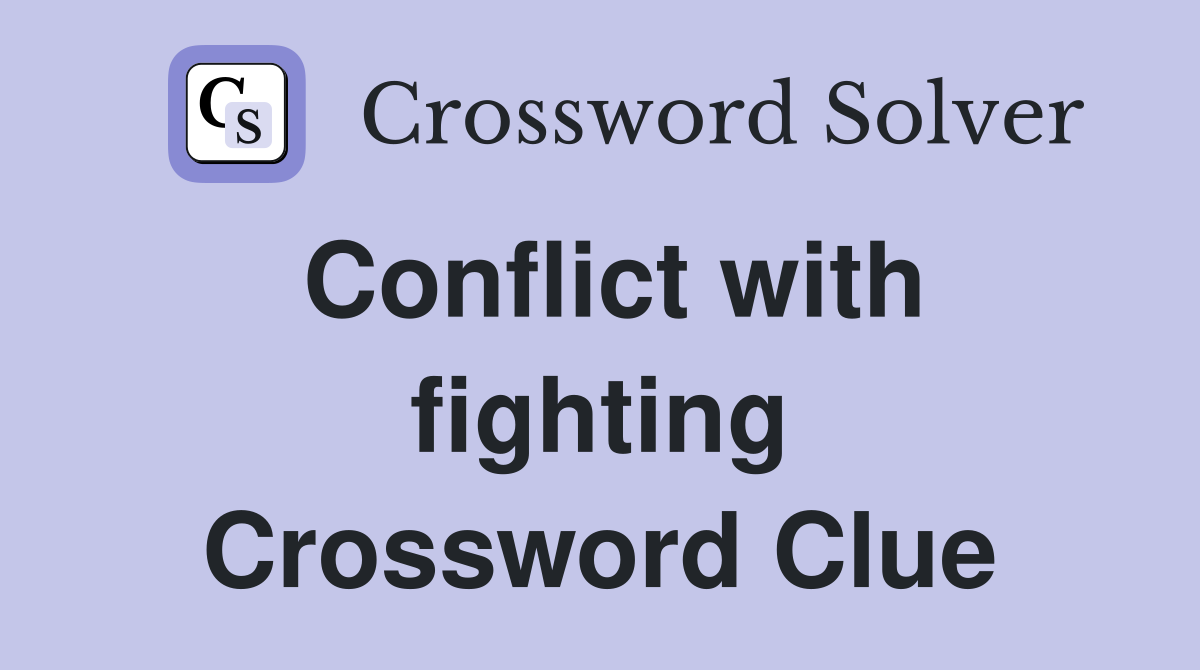 Conflict with fighting Crossword Clue