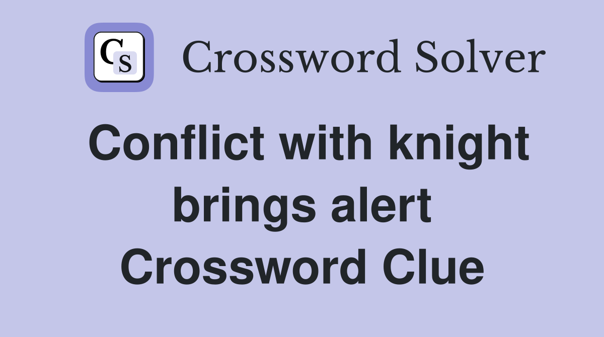 Conflict with knight brings alert Crossword Clue