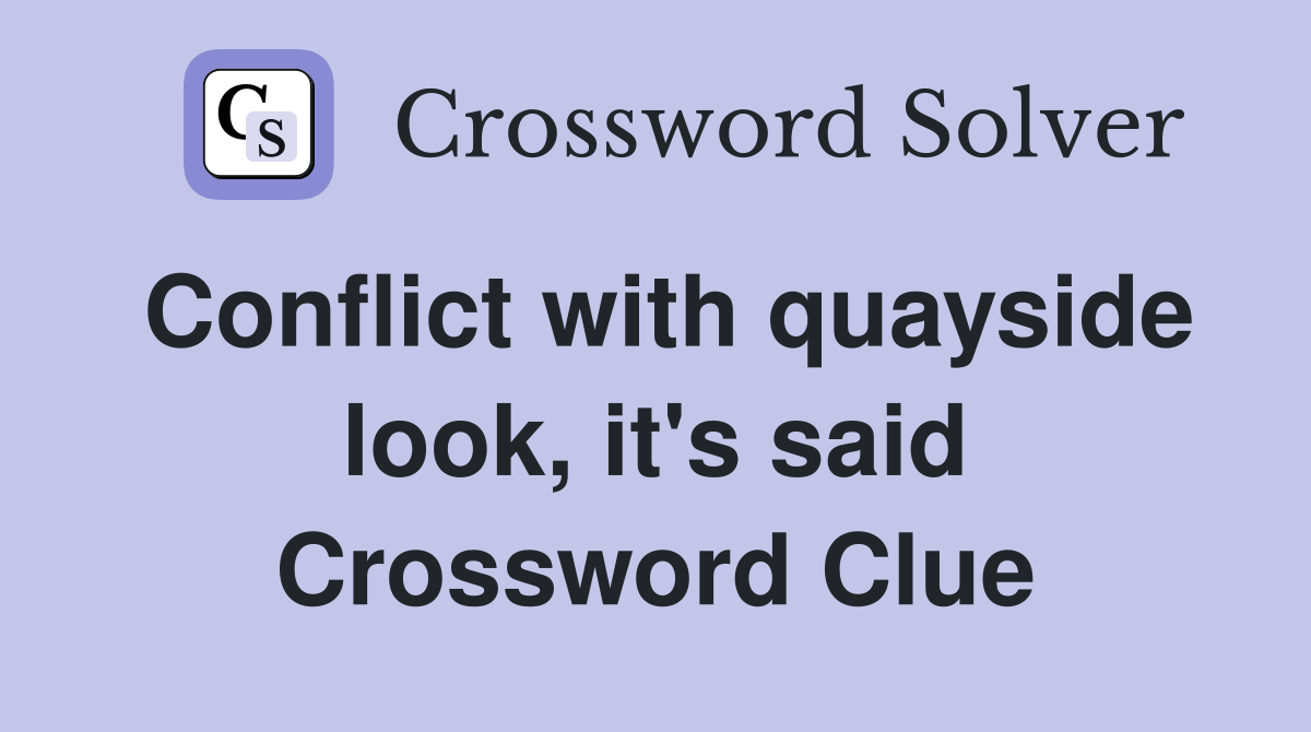Conflict with quayside look, it's said Crossword Clue