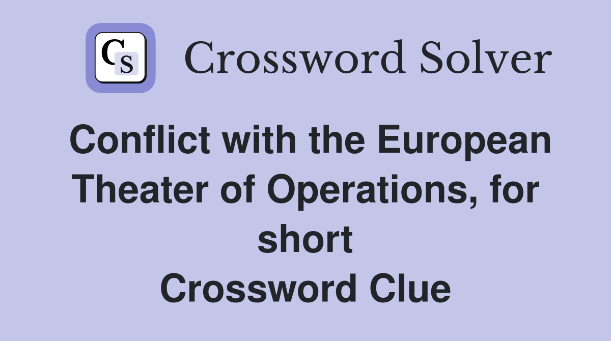 Conflict with the European Theater of Operations, for short Crossword Clue
