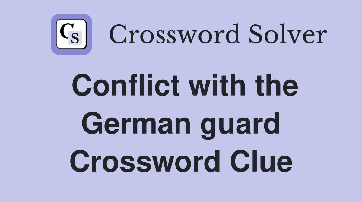 Conflict with the German guard Crossword Clue