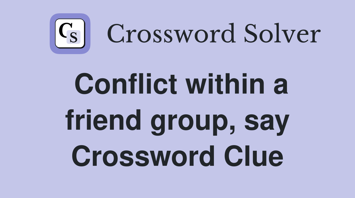 Conflict within a friend group, say Crossword Clue